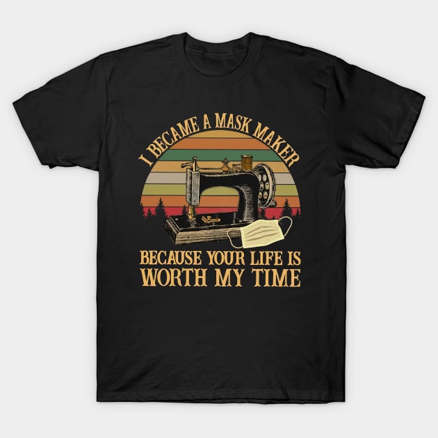 I Became A Mask Maker Because Your Life is Worth My Time Vintage Retro T-Shirt by Charlotte123